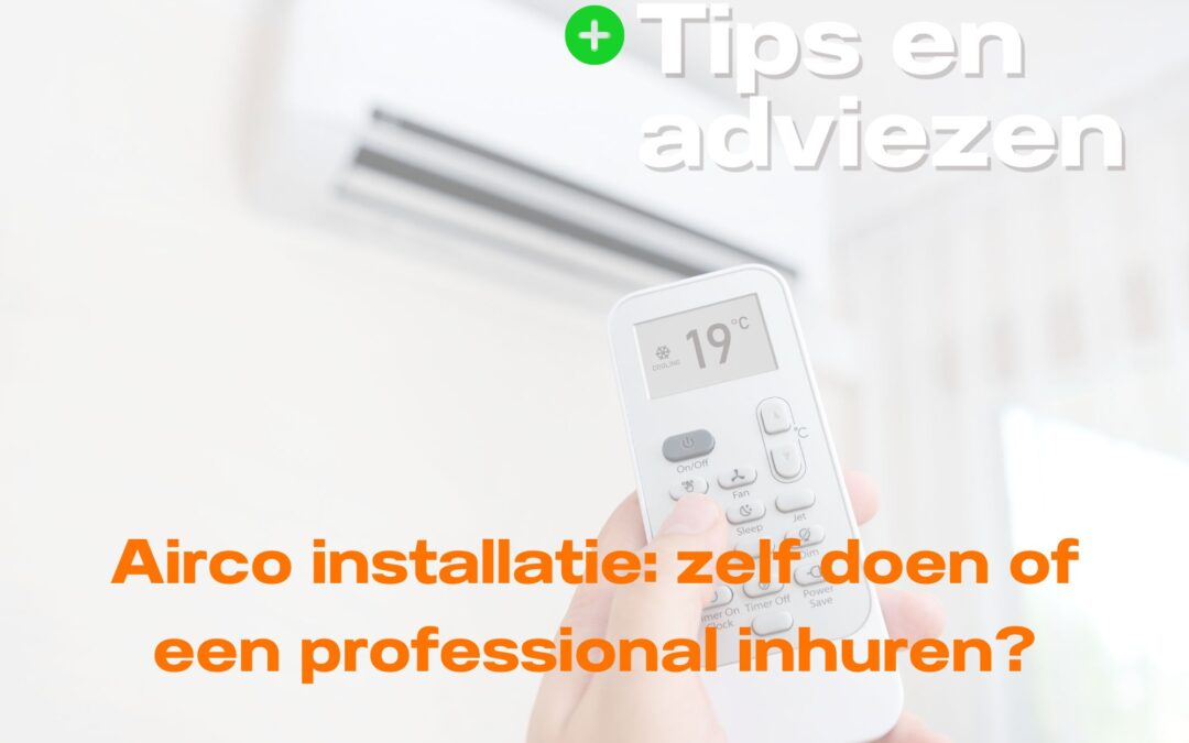 Airco installatie: zelf doen of een professional inhuren?