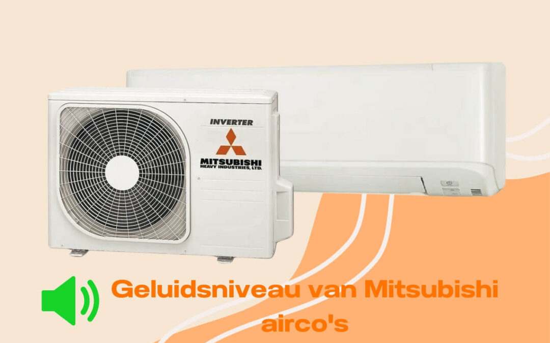 Geluidsniveau van Mitsubishi airco’s: Wat je moet weten